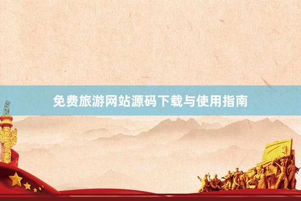 免费旅游网站源码下载与使用指南